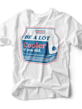 "Be A Lot Cooler If You Did" Tee